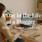 A Day in the Life of a Blogger: What It Really Looks Like